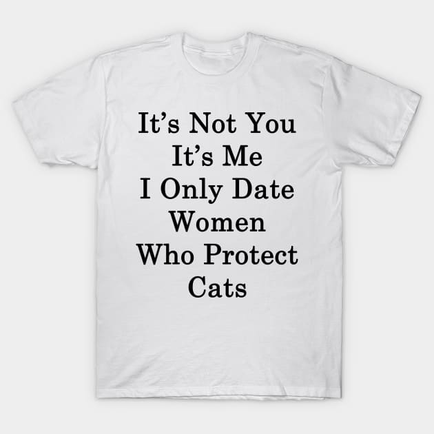 It's Not You It's Me I Only Date Women Who Protect Cats T-Shirt by supernova23